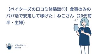 【ペイターズの口コミ体験談⑨】食事のみのパパ活で安定して稼げた｜ねこさん（20代前半・主婦）