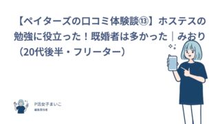 【ペイターズの口コミ体験談⑬】ホステスの勉強に役立った！既婚者は多かった｜みおり（20代後半・フリーター）