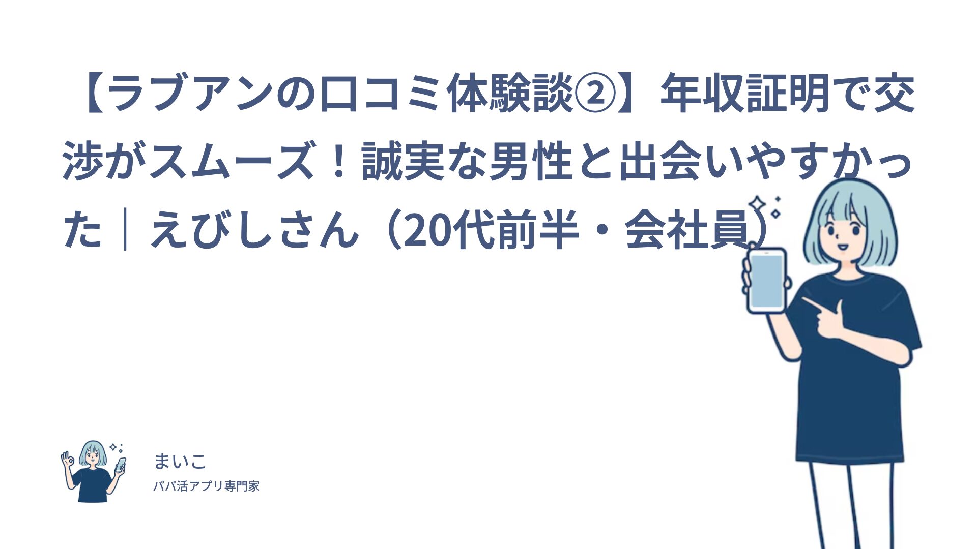 【ラブアンの口コミ体験談②】年収証明で交渉がスムーズ！誠実な男性と出会いやすかった｜えびしさん（20代前半・会社員）