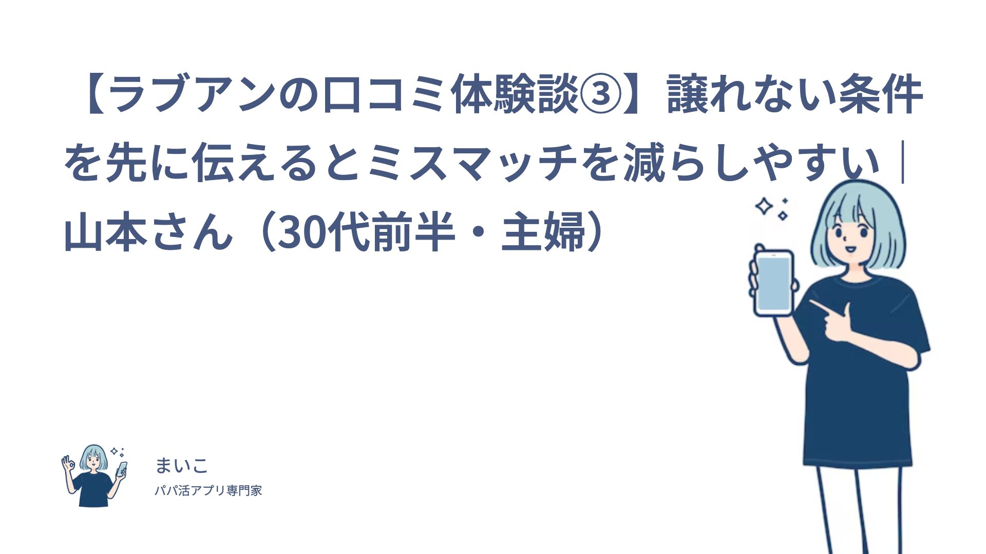 【ラブアンの口コミ体験談③】譲れない条件を先に伝えるとミスマッチを減らしやすい｜山本さん（30代前半・主婦）